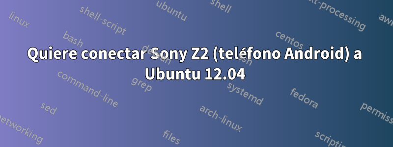 Quiere conectar Sony Z2 (teléfono Android) a Ubuntu 12.04