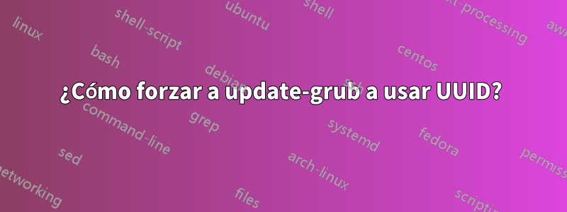 ¿Cómo forzar a update-grub a usar UUID?