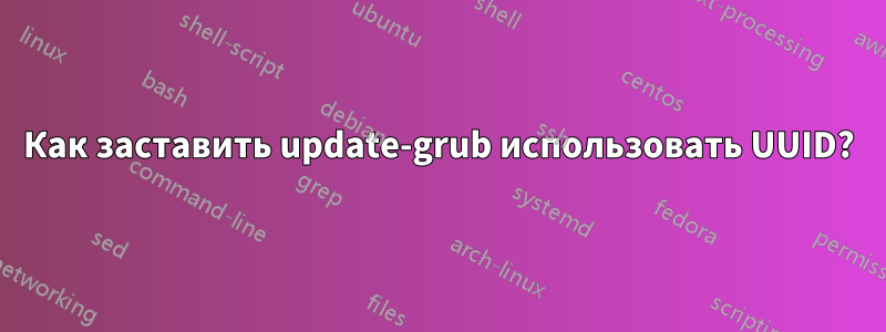 Как заставить update-grub использовать UUID?