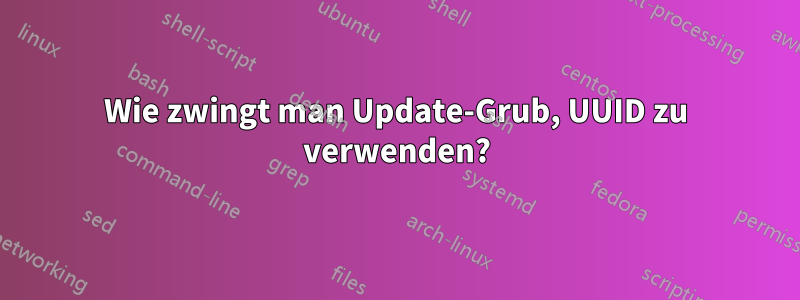 Wie zwingt man Update-Grub, UUID zu verwenden?