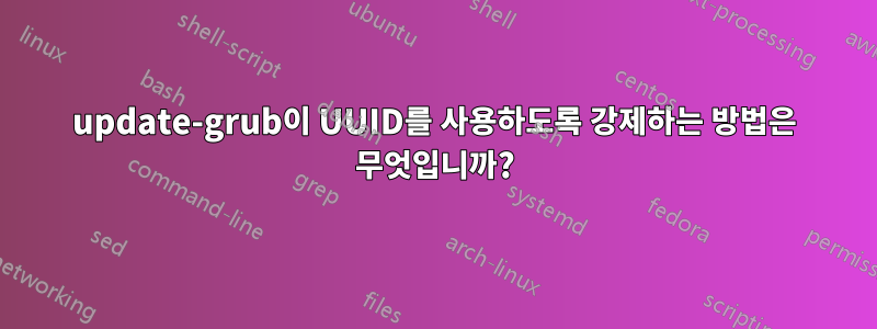 update-grub이 UUID를 사용하도록 강제하는 방법은 무엇입니까?