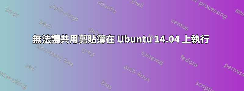 無法讓共用剪貼簿在 Ubuntu 14.04 上執行