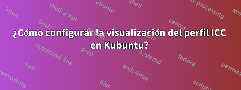 ¿Cómo configurar la visualización del perfil ICC en Kubuntu?