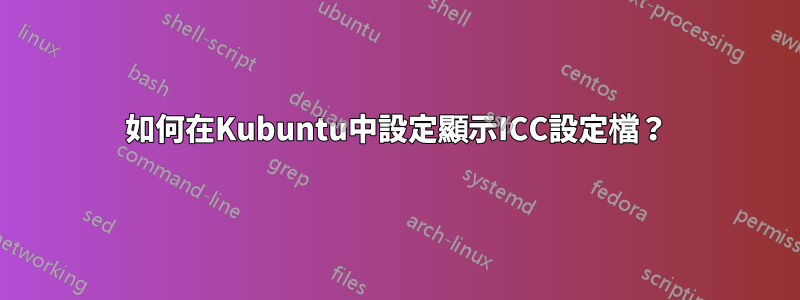 如何在Kubuntu中設定顯示ICC設定檔？