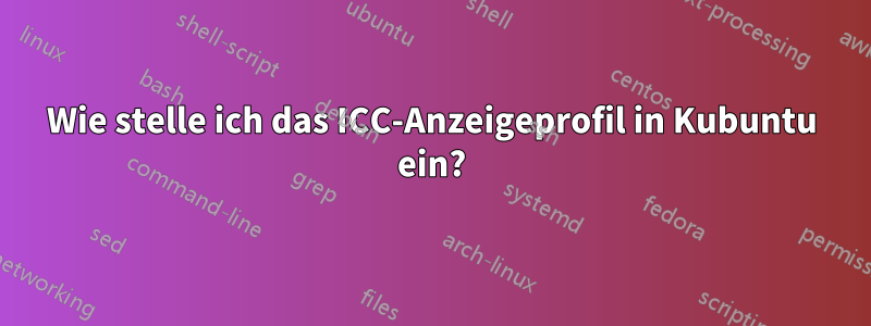 Wie stelle ich das ICC-Anzeigeprofil in Kubuntu ein?