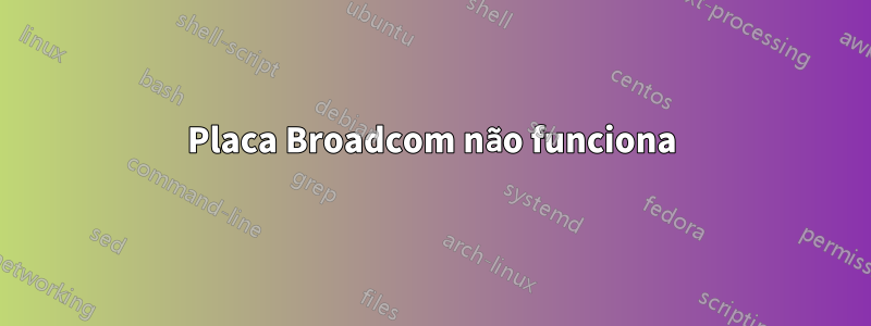 Placa Broadcom não funciona