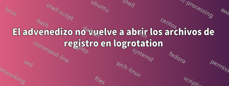 El advenedizo no vuelve a abrir los archivos de registro en logrotation