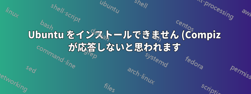 Ubuntu をインストールできません (Compiz が応答しないと思われます)