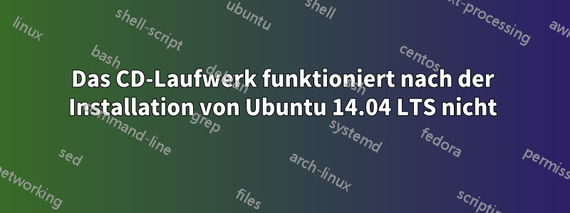 Das CD-Laufwerk funktioniert nach der Installation von Ubuntu 14.04 LTS nicht