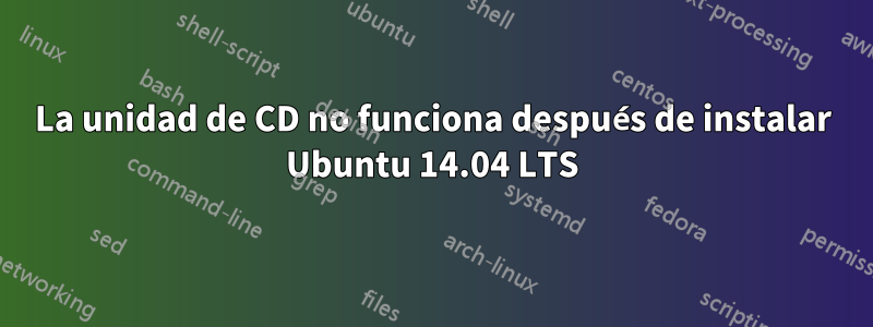 La unidad de CD no funciona después de instalar Ubuntu 14.04 LTS