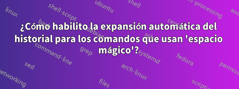 ¿Cómo habilito la expansión automática del historial para los comandos que usan 'espacio mágico'?