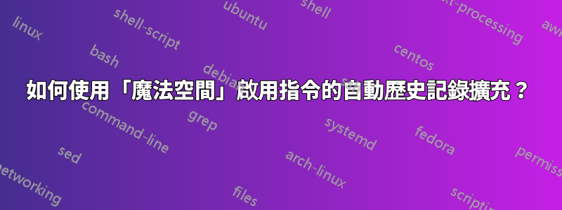 如何使用「魔法空間」啟用指令的自動歷史記錄擴充？