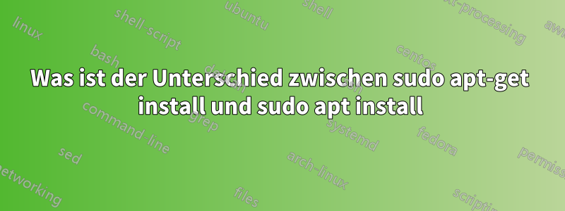 Was ist der Unterschied zwischen sudo apt-get install und sudo apt install