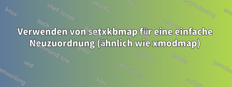 Verwenden von setxkbmap für eine einfache Neuzuordnung (ähnlich wie xmodmap)