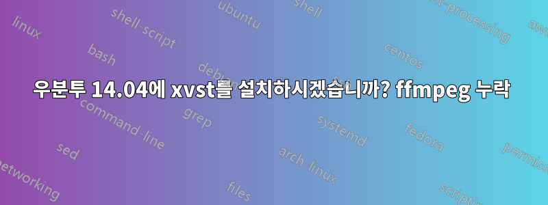 우분투 14.04에 xvst를 설치하시겠습니까? ffmpeg 누락