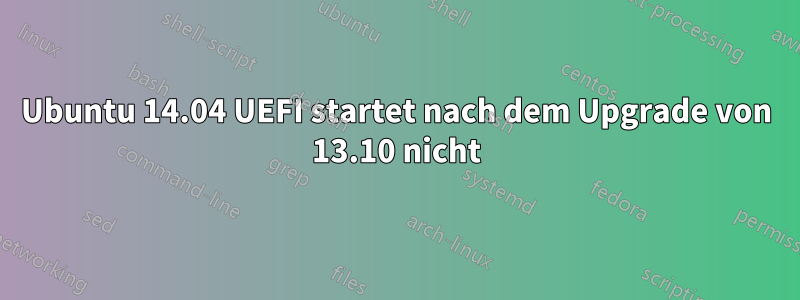 Ubuntu 14.04 UEFI startet nach dem Upgrade von 13.10 nicht