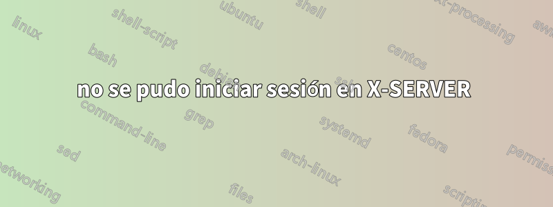no se pudo iniciar sesión en X-SERVER