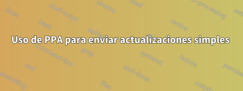 Uso de PPA para enviar actualizaciones simples