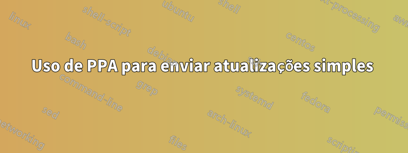 Uso de PPA para enviar atualizações simples