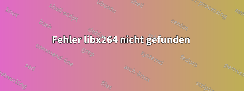 Fehler libx264 nicht gefunden
