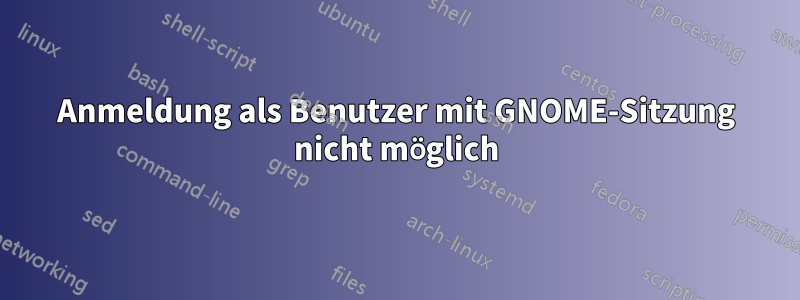 Anmeldung als Benutzer mit GNOME-Sitzung nicht möglich