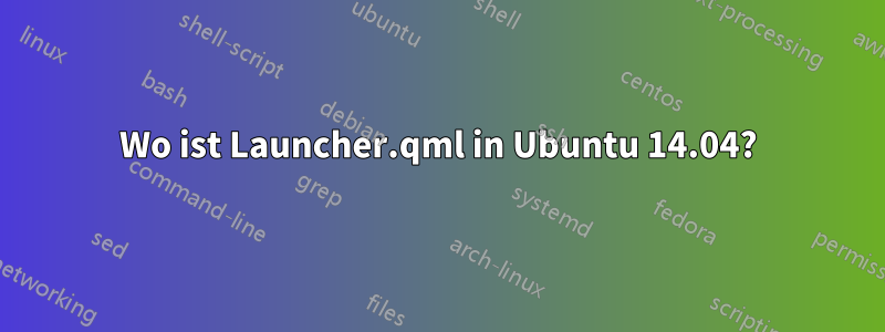 Wo ist Launcher.qml in Ubuntu 14.04?