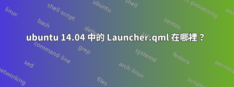 ubuntu 14.04 中的 Launcher.qml 在哪裡？