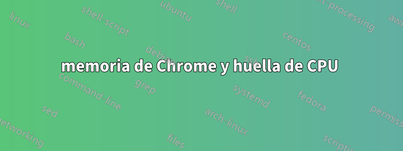 memoria de Chrome y huella de CPU