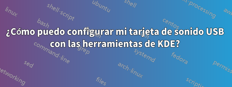 ¿Cómo puedo configurar mi tarjeta de sonido USB con las herramientas de KDE?