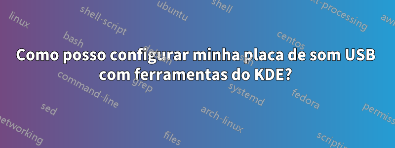Como posso configurar minha placa de som USB com ferramentas do KDE?