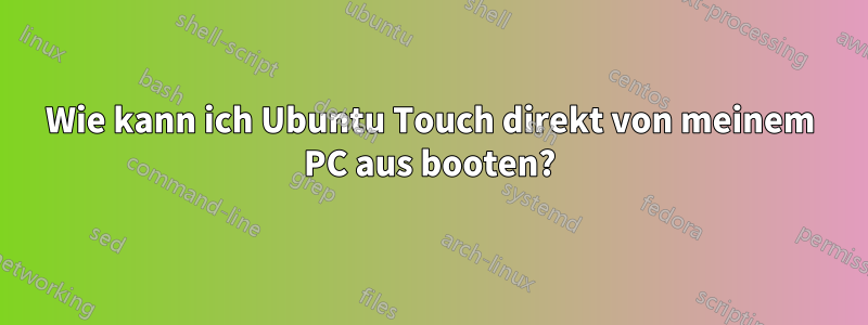 Wie kann ich Ubuntu Touch direkt von meinem PC aus booten?