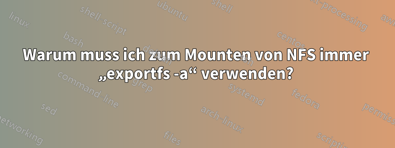 Warum muss ich zum Mounten von NFS immer „exportfs -a“ verwenden?