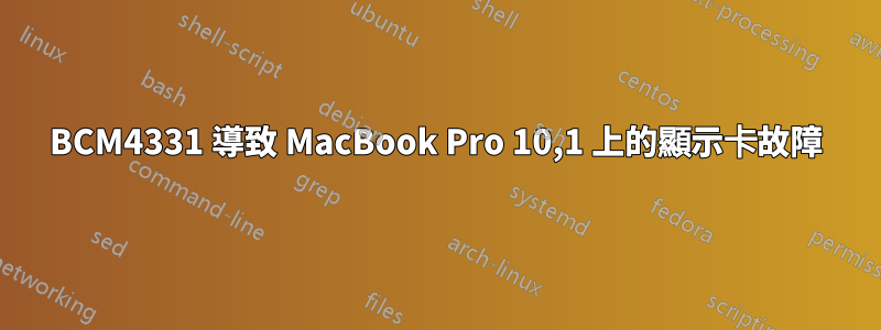 BCM4331 導致 MacBook Pro 10,1 上的顯示卡故障