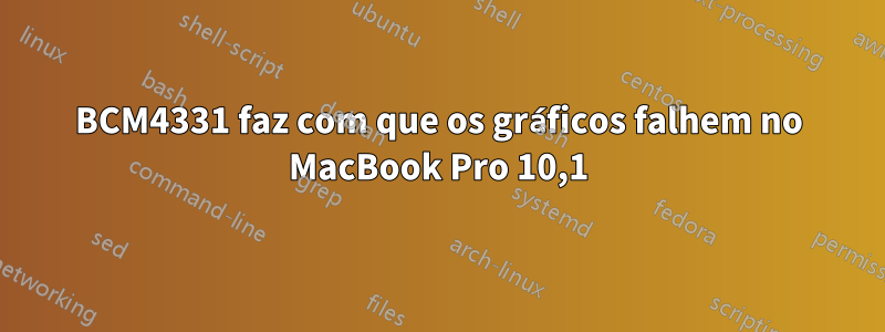 BCM4331 faz com que os gráficos falhem no MacBook Pro 10,1