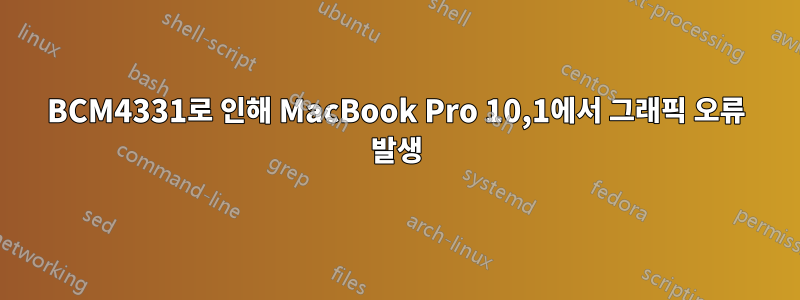 BCM4331로 인해 MacBook Pro 10,1에서 그래픽 오류 발생