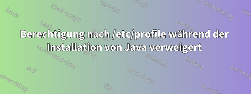 Berechtigung nach /etc/profile während der Installation von Java verweigert