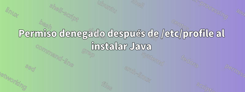 Permiso denegado después de /etc/profile al instalar Java