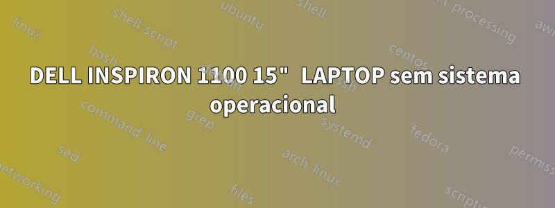 DELL INSPIRON 1100 15" LAPTOP sem sistema operacional