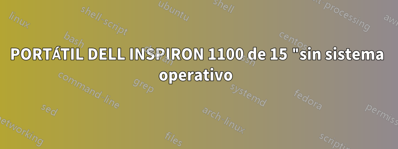 PORTÁTIL DELL INSPIRON 1100 de 15 "sin sistema operativo 