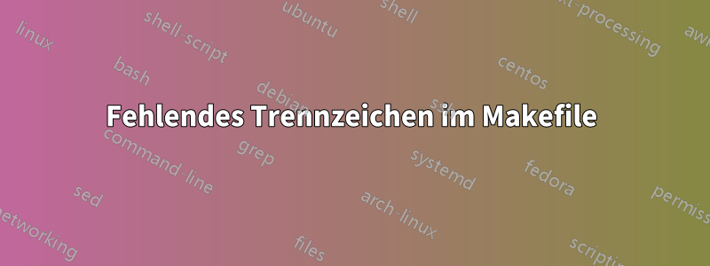 Fehlendes Trennzeichen im Makefile