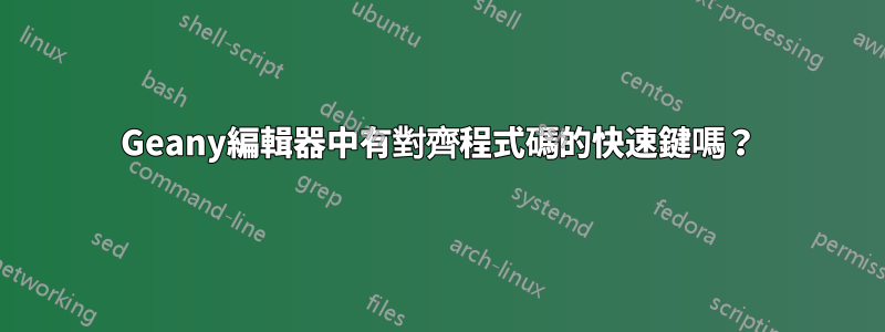 Geany編輯器中有對齊程式碼的快速鍵嗎？