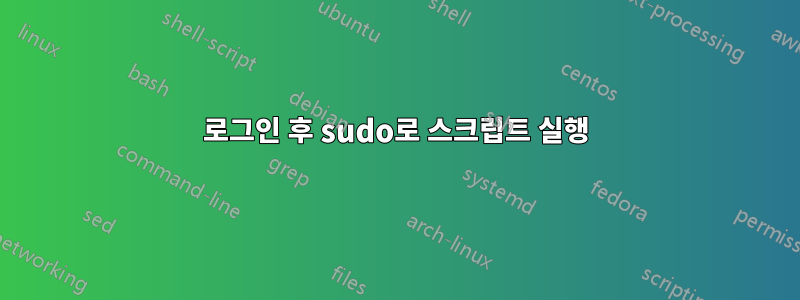 로그인 후 sudo로 스크립트 실행