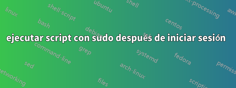 ejecutar script con sudo después de iniciar sesión 