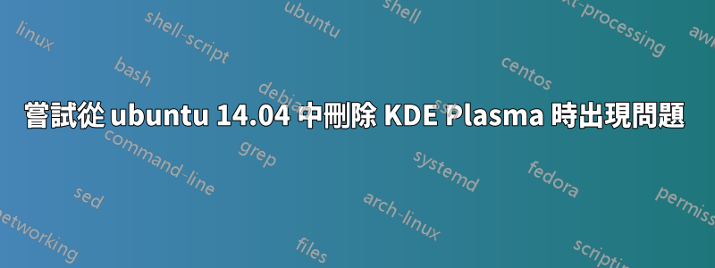 嘗試從 ubuntu 14.04 中刪除 KDE Plasma 時出現問題