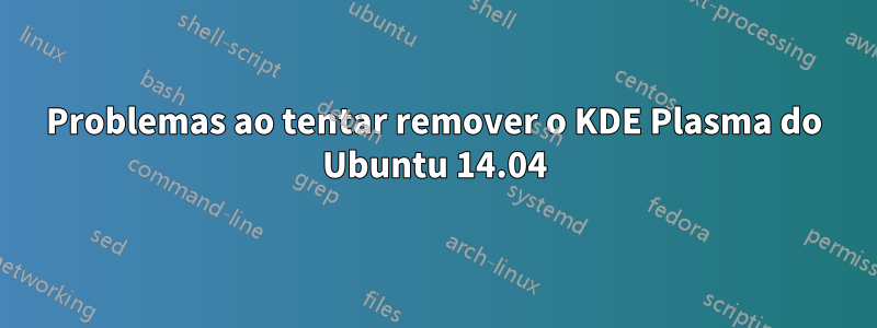 Problemas ao tentar remover o KDE Plasma do Ubuntu 14.04