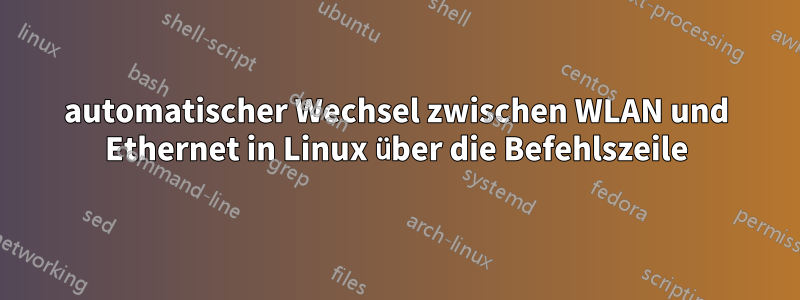 automatischer Wechsel zwischen WLAN und Ethernet in Linux über die Befehlszeile