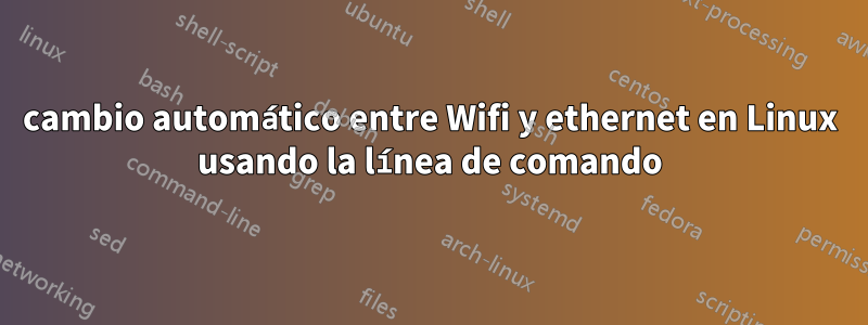 cambio automático entre Wifi y ethernet en Linux usando la línea de comando
