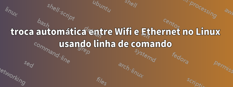 troca automática entre Wifi e Ethernet no Linux usando linha de comando