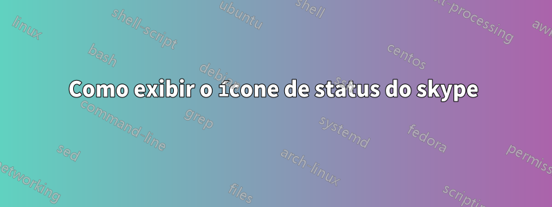 Como exibir o ícone de status do skype