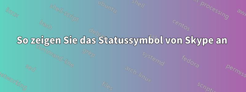 So zeigen Sie das Statussymbol von Skype an